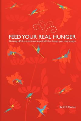 Feed your real hunger; getting off the emotional treadmill that keeps you overweight